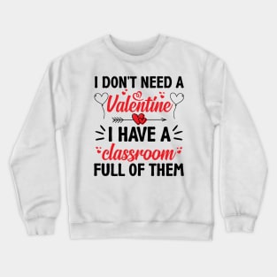 Funny Teacher Valentine Gifts, I Don't Need a Valentine I Have a Classroom Full of Them Crewneck Sweatshirt